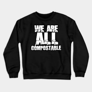 We are all compostable Crewneck Sweatshirt